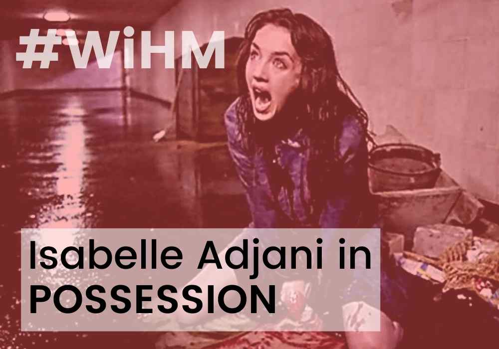 Isabelle Adjani, Possession, Women in Horror Month