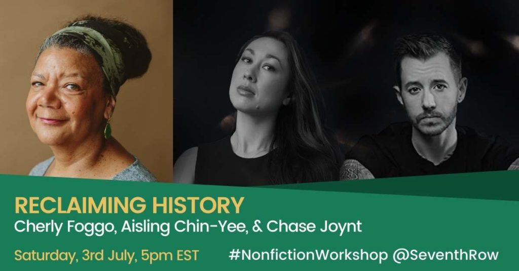 An image to advertise the masterclass, featuring images of Cheryl Foggo, Aisling Chin-Yee, and Chase Joynt. The text reads 'Reclaiming history' and lists their names. The image also lists the date and time as Saturday 3rd at 5pm ET, as well as the hashtag #NonfictionWorkshop and the Twitter handle @SeventhRow.