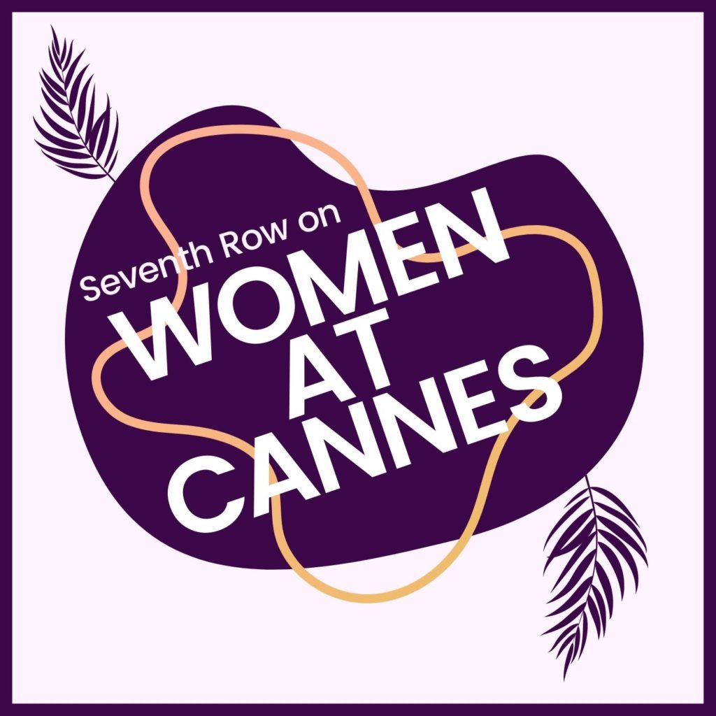 The Women at Cannes podcast seasons logo, a Seventh Row podcast season exploring Women directors at Cannes, like Chile 1976, the first feature film from Manuela Martelli, Falcon Lake by Charlotte Lebon, Under the Fig Trees by Erige Sehiri, Palm 75 by Chie Hayakawa, Side A by Naomi Kawase, Corsage by Marie Kreutzer